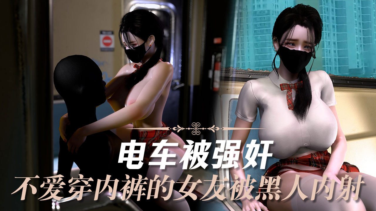 【3D】电车被强上不爱穿内裤的女友电车上被黑人内射
